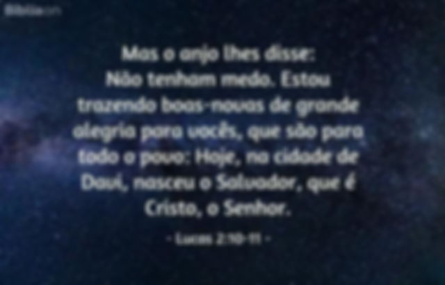 Mas o anjo lhes disse: Não tenham medo. Estou trazendo boas-novas de grande alegria para vocês, que são para todo o povo: Hoje, na cidade de Davi, nasceu o Salvador, que é Cristo, o Senhor. Lucas 2:10-11