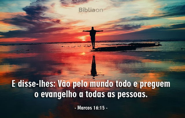 E disse-lhes: Vão pelo mundo todo e preguem o evangelho a todas as pessoas. (Marcos 16:15)