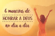 6 formas bíblicas de como honrar a Deus sobre todas as coisas