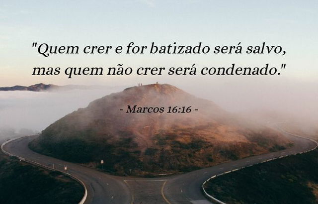 Quem crer e for batizado será salvo, mas quem não crer será condenado. Marcos 16:16