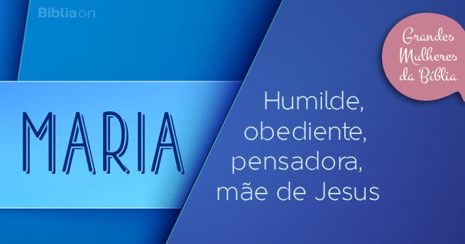 Maria  Humilde, obediente, pensadora, mãe de Jesus