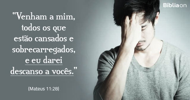 Venham a mim, todos os que estão cansados e sobrecarregados, e eu darei descanso a vocês. Mateus 11:28