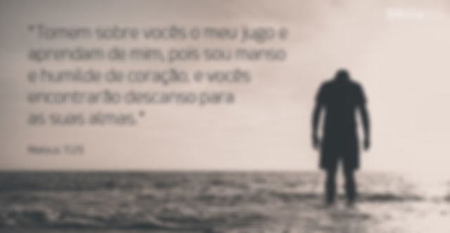 Tomem sobre vocês o meu jugo e aprendam de mim, pois sou manso e humilde de coração, e vocês encontrarão descanso para as suas almas. Mateus 11:29