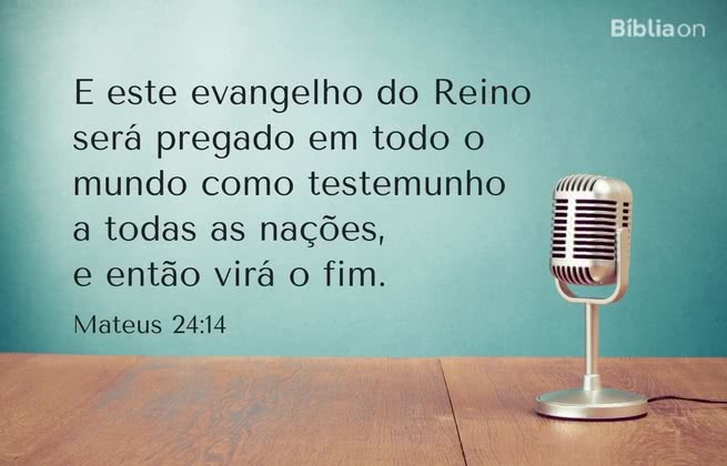 E este evangelho do Reino será pregado em todo o mundo como testemunho a todas as nações, e então virá o fim. Mateus 24:14
