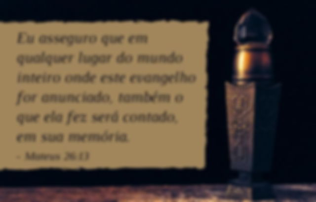 Eu asseguro que em qualquer lugar do mundo inteiro onde este evangelho for anunciado, também o que ela fez será contado, em sua memória. Mateus 26:13