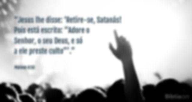 Jesus lhe disse: Retire-se, Satanás! Pois está escrito: Adore o Senhor, o seu Deus, e só a ele preste culto. Mateus 4:10