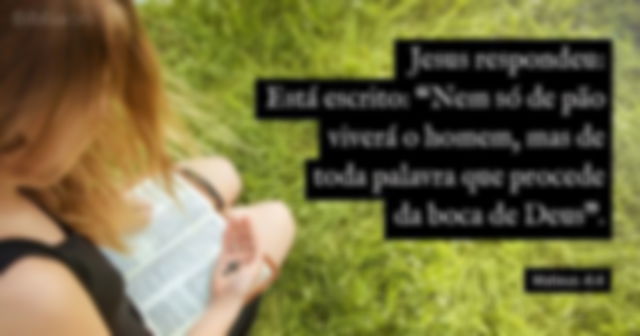 Jesus respondeu: Está escrito: Nem só de pão viverá o homem, mas de toda palavra que procede da boca de Deus.