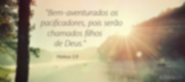 Bem-aventurados os pacificadores, pois serão chamados filhos de Deus. Mateus 5:9