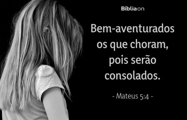 Bem-aventurados os que choram, pois serão consolados. Mateus 5:4