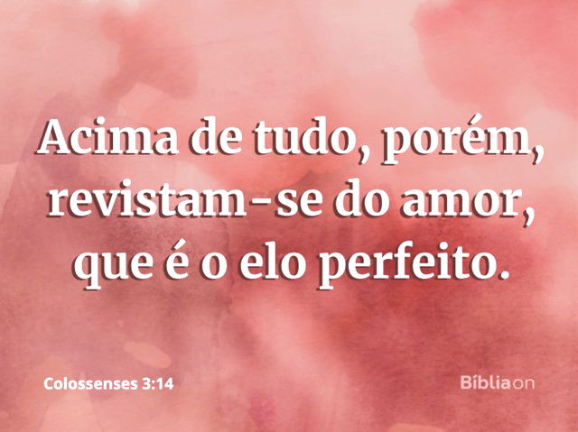 Colossenses 3:14 - Revista-se de amor, que é o elo perfeito - Bíblia