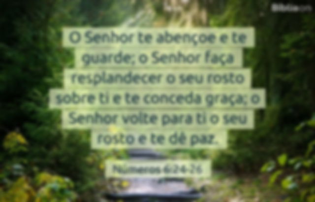 O Senhor te abençoe e te guarde; o Senhor faça resplandecer o seu rosto sobre ti e te conceda graça; o Senhor volte para ti o seu rosto e te dê paz. Números 6:24-26