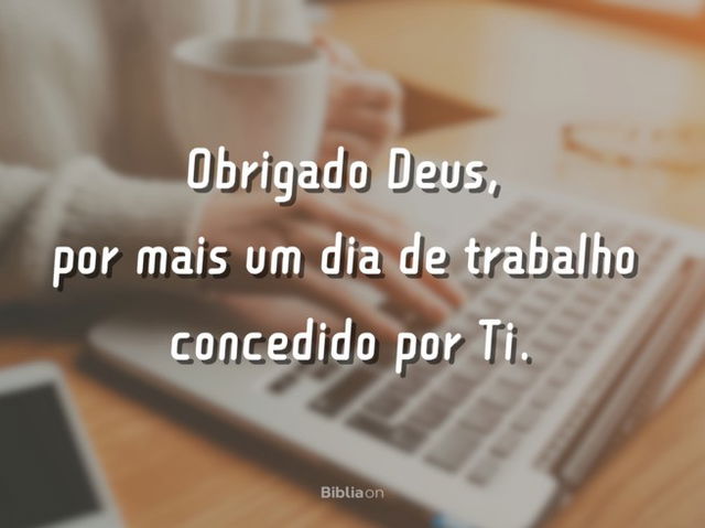 Obrigado Deus por mais um dia de trabalho