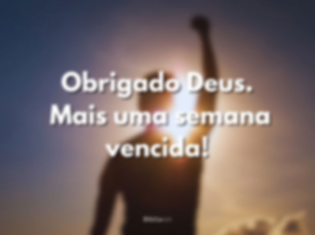 Obrigado Deus mais uma semana vencida