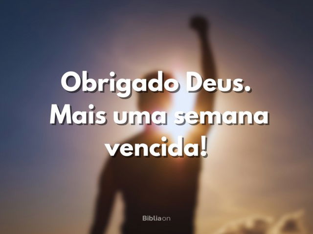 Obrigado Deus mais uma semana vencida