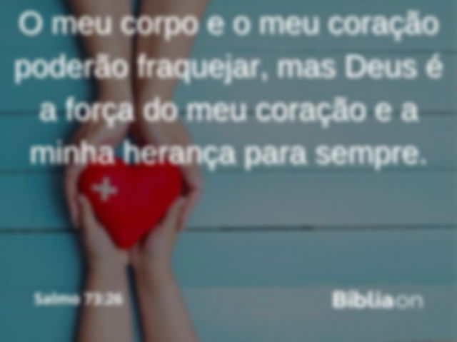 Ao fundo, uma mesa azul. Em cima, um coração vermelho de pelúcia, com as mãos de uma mãe e uma criança envolvendo o coração. Versículo da imagem é do Salmo setenta e três, versículo vinte e seis, que diz: O meu corpo e o meu coração poderão fraquejar, mas Deus é a força do meu coração e a minha herança para sempre.