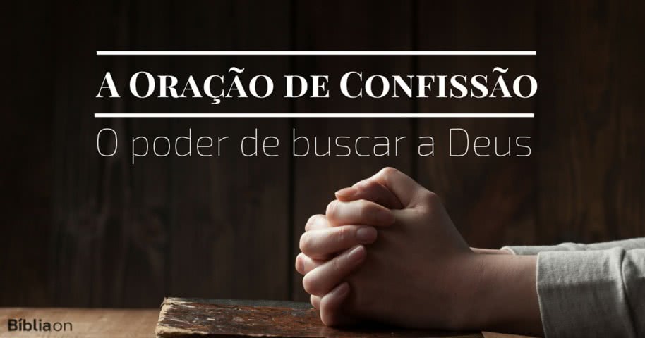 A oração de confissão: o poder de buscar a Deus - Bíblia