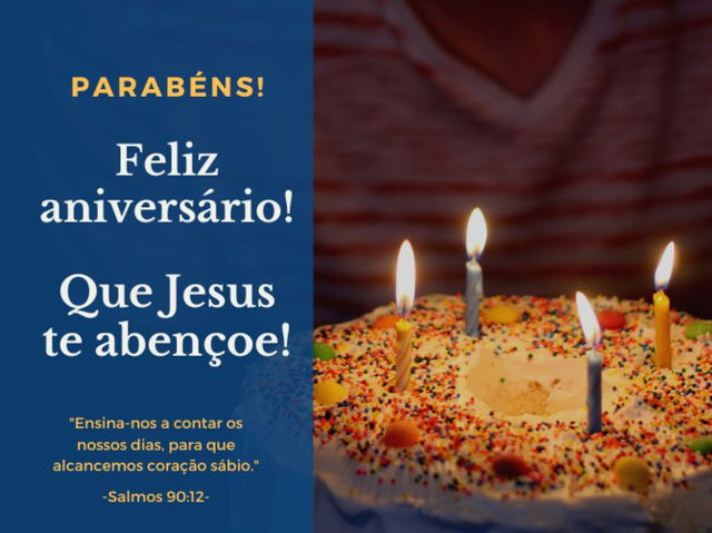 Parabéns! Feliz aniversário! Que Jesus te abençoe! “Ensina-nos a contar os nossos dias, para que alcancemos coração sábio." -Salmos 90:12-