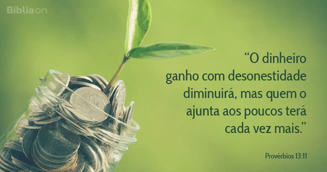 O dinheiro ganho com desonestidade diminuirá, mas quem o ajunta aos poucos terá cada vez mais. Provérbios 13:11