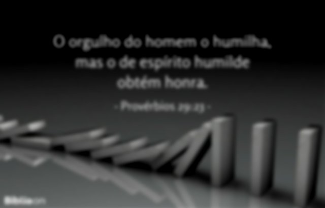 O orgulho do homem o humilha, mas o de espírito humilde obtém honra. Provérbios 29:23