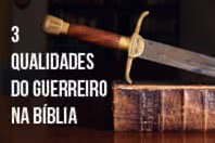 3 qualidades do guerreiro na Bíblia