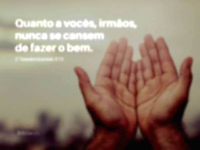 2 Tessalonicenses 3:13 - Nunca se cansem de fazer o bem