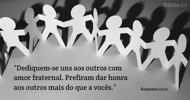 Dediquem-se uns aos outros com amor fraternal. Prefiram dar honra aos outros mais do que a vocês. Romanos 12:10