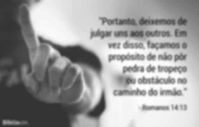 Portanto, deixemos de julgar uns aos outros. Em vez disso, façamos o propósito de não pôr pedra de tropeço ou obstáculo no caminho do irmão. Romanos 14:13