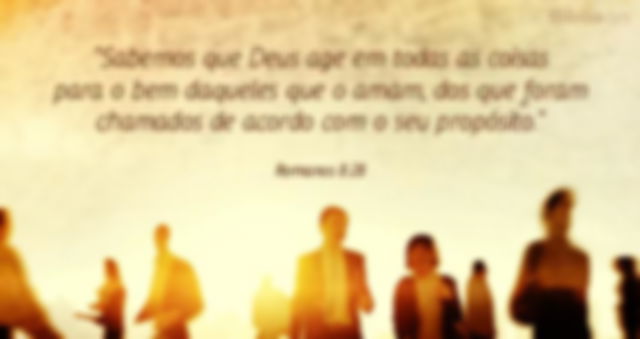 Todas as coisas cooperam para o bem de quem ama a Deus