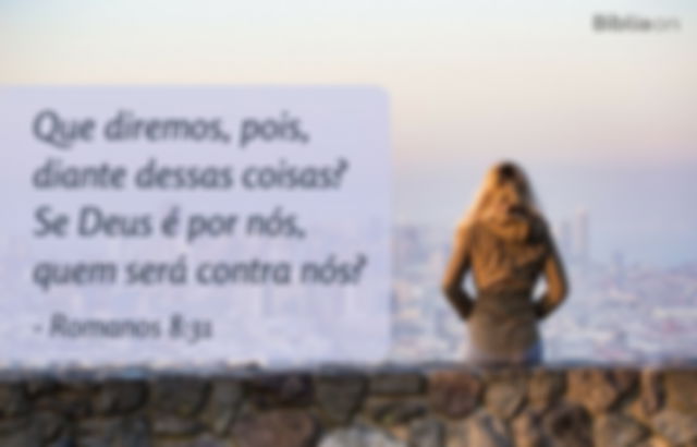 Que diremos, pois, diante dessas coisas? Se Deus é por nós, quem será contra nós? Romanos 8:31