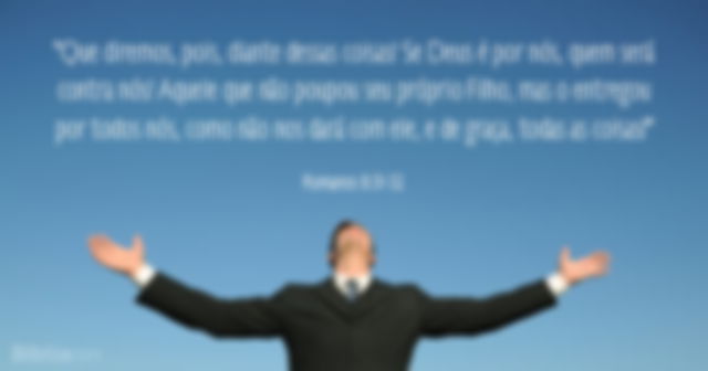 Que diremos, pois, diante dessas coisas? Se Deus é por nós, quem será contra nós? Aquele que não poupou seu próprio Filho, mas o entregou por todos nós, como não nos dará com ele, e de graça, todas as coisas? Romanos 8:31-32