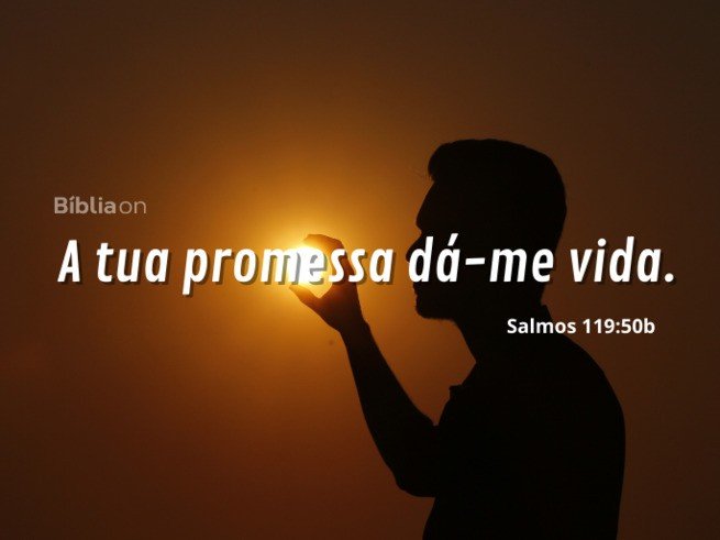 A tua promessa dá-me vida. Salmos 119:50b