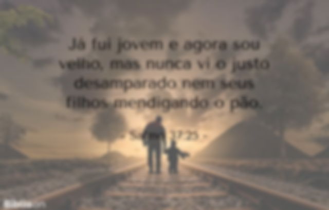 Já fui jovem e agora sou velho, mas nunca vi o justo desamparado nem seus filhos mendigando o pão. Salmo 37:25