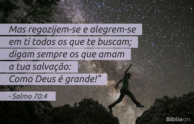 Mas regozijem-se e alegrem-se em ti todos os que te buscam; digam sempre os que amam a tua salvação: 