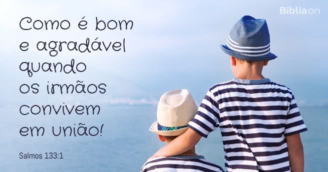 Como é bom e agradável quando os irmãos convivem em união! Salmos 133:1