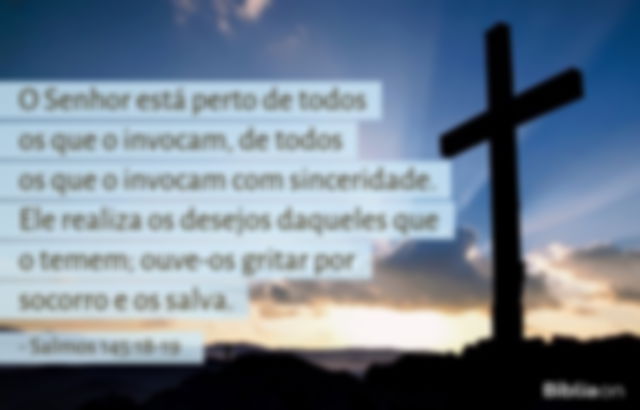 O Senhor está perto de todos os que o invocam, de todos os que o invocam com sinceridade. Ele realiza os desejos daqueles que o temem; ouve-os gritar por socorro e os salva. Salmos 145:18-19