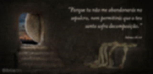 Porque tu não me abandonarás no sepulcro, nem permitirás que o teu santo sofra decomposição. Salmos 16:10