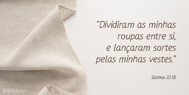 Dividiram as minhas roupas entre si, e lançaram sortes pelas minhas vestes. Salmos 22:18