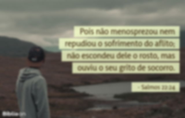 Pois não menosprezou nem repudiou o sofrimento do aflito; não escondeu dele o rosto, mas ouviu o seu grito de socorro. Salmos 22:24