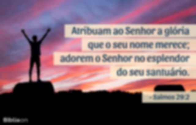 Atribuam ao Senhor a glória que o seu nome merece; adorem o Senhor no esplendor do seu santuário. Salmos 29:2