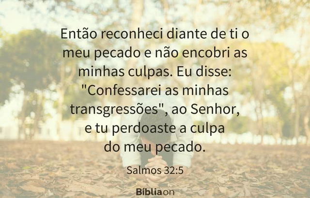 Então reconheci diante de ti o meu pecado e não encobri as minhas culpas. Eu disse: