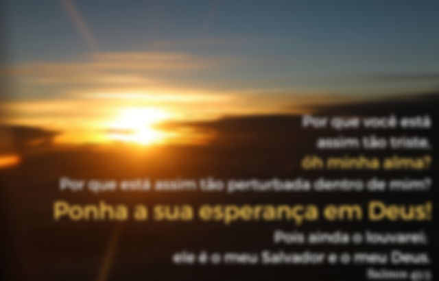 Por que você está assim tão triste, ó minha alma? Por que está assim tão perturbada dentro de mim? Ponha a sua esperança em Deus! Pois ainda o louvarei; ele é o meu Salvador e o meu Deus. - Salmo 43:5