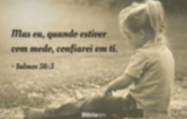 Mas eu, quando estiver com medo, confiarei em ti. Salmos 56:3