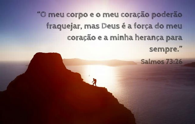 O meu corpo e o meu coração poderão fraquejar, mas Deus é a força do meu coração e a minha herança para sempre. Salmos 73:26