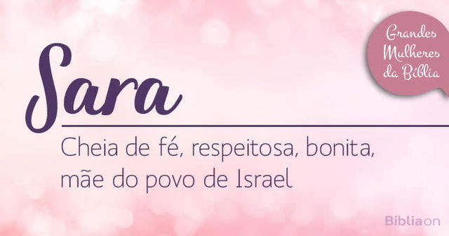 Sara  Cheia de fé, respeitosa, bonita, mãe do povo de Israel