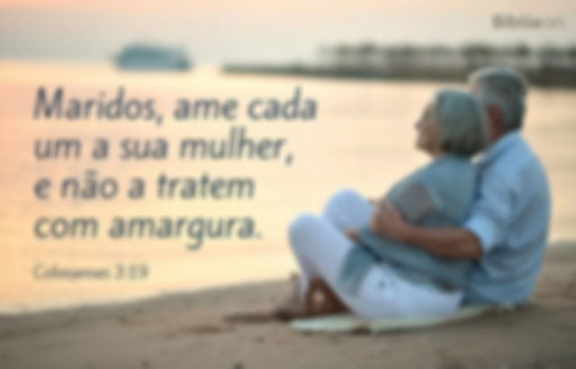 Maridos, ame cada um a sua mulher, e não a tratem com amargura. Colossenses 3:19