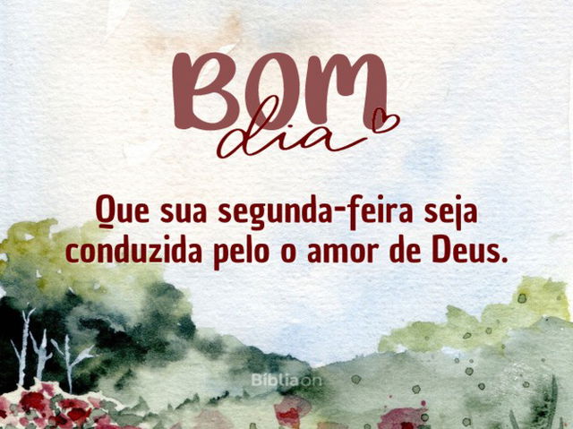 Tenha uma segunda feira com Deus. Bom dia!