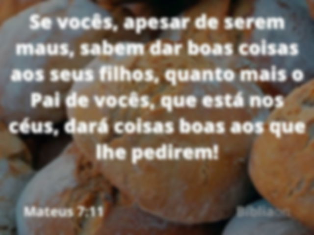 Diversos pães italianos amontoados, aparência crocante e ainda com farinha por cima. Texto diz Se vocês, apesar de serem maus, sabem dar boas coisas aos seus filhos, quanto mais o Pai de vocês, que está nos céus, dará coisas boas aos que lhe pedirem