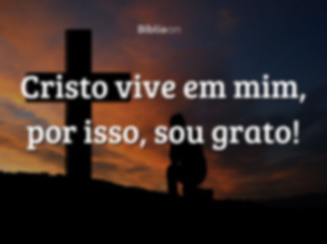 Cristo vive em mim, por isso, sou grato!