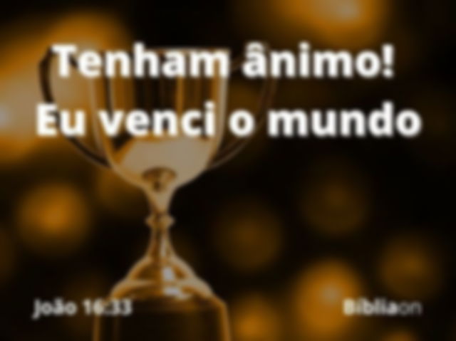 Imagem de um troféu dourado brilhando. Versículo bíblico escrito é João dezesseis trinta e três, que diz Eu disse essas coisas para que em mim vocês tenham paz. Neste mundo vocês terão aflições; contudo, tenham ânimo! Eu venci o mundo