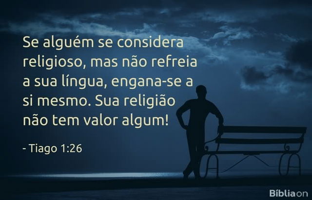 Se alguém se considera religioso, mas não refreia a sua língua, engana-se a si mesmo. Sua religião não tem valor algum! Tiago 1:26